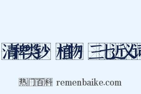 清稗类钞·植物·三七近义词是什么意思的图片